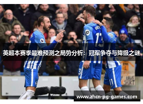 英超本赛季最难预测之局势分析：冠军争夺与降级之谜