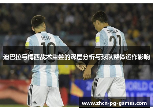 迪巴拉与梅西战术重叠的深层分析与球队整体运作影响 迪巴拉与梅西战术重叠的深层分析与球队整体运作影响