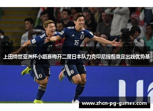 上田绮世亚洲杯小组赛梅开二度日本队力克印尼提前奠定出线优势基